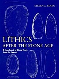 Lithics After the Stone Age: A Handbook of Stone Tools from the Levant (Paperback)