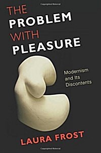 The Problem with Pleasure: Modernism and Its Discontents (Paperback)