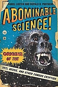 Abominable Science!: Origins of the Yeti, Nessie, and Other Famous Cryptids (Paperback)