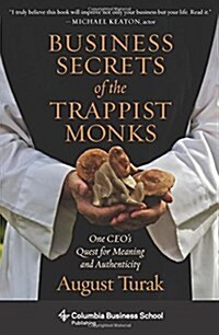 Business Secrets of the Trappist Monks: One CEOs Quest for Meaning and Authenticity (Paperback)