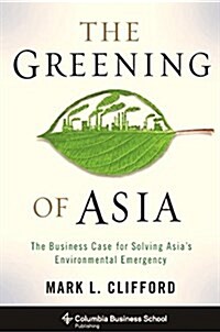 The Greening of Asia: The Business Case for Solving Asias Environmental Emergency (Hardcover)