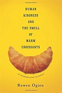 Human Kindness and the Smell of Warm Croissants: An Introduction to Ethics (Paperback)