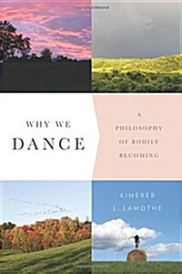 Why We Dance: A Philosophy of Bodily Becoming (Paperback)