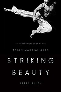 Striking Beauty: A Philosophical Look at the Asian Martial Arts (Hardcover)