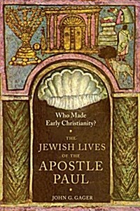Who Made Early Christianity?: The Jewish Lives of the Apostle Paul (Hardcover)