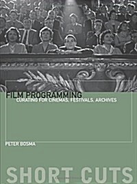 Film Programming: Curating for Cinemas, Festivals, Archives (Paperback)