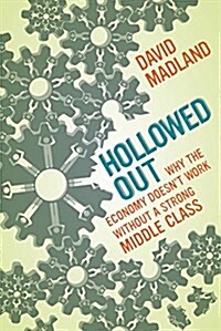 Hollowed Out: Why the Economy Doesnt Work Without a Strong Middle Class (Paperback)