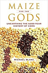 Maize for the Gods: Unearthing the 9,000-Year History of Corn (Paperback)