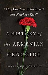 They Can Live in the Desert But Nowhere Else: A History of the Armenian Genocide (Hardcover)