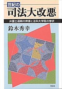 世紀の司法大改惡 弁護士過剩の弊害と法科大學院の慘狀 (單行本)