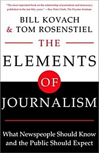 The Elements of Journalism: What Newspeople Should Know and The Public Should Expect (Paperback)
