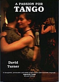 A Passion for Tango : A Thoughtful, Provocative and Useful Guide to That Universal Body Langauge, Argentine Tango (Paperback, 2 Enlarged edition)