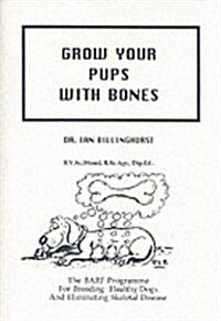 Grow Your Pups with Bones: The BARF Program For breeding Healthy Dogs And Eliminating Skeletal Disease (Paperback, THIRD PRINTING)