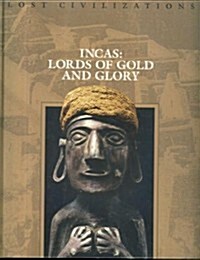 Incas: Lords of Gold and Glory (Lost Civilization (Time Life)) (Hardcover, First Edition)