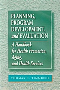 Planning, Program Development, and Evaluation: A Handbook for Health Promotion, Aging, and Health Services (Textbook Binding, First Edition)