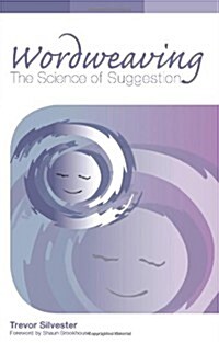 Wordweaving : The Science of Suggestion - A Comprehensive Guide to Creating Hypnotic Language (Paperback, Revised ed)