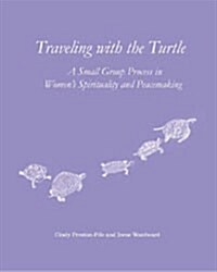 Traveling with the Turtle: A Small Group Process in Womens Spirituality and Peacemaking (Paperback)