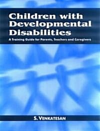 Children with Developmental Disabilities: A Training Guide for Parents, Teachers and Caregivers (Paperback)