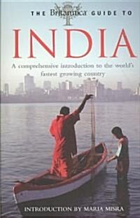 The Britannica Guide to India: A Comprehensive Introduction to the Worlds Fastest Growing Country (Paperback)