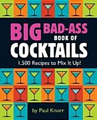 Big Bad-Ass Book of Cocktails: 1,500 Recipes to Mix It Up! (Paperback)