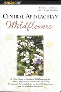 Central Appalachian Wildflowers: A Field Guide to Common Wildflowers of the Central Appalachian Mountains, Including Shenandoah National Park, the Cat (Paperback)
