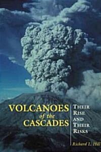 Volcanoes of the Cascades: Their Rise and Their Risks (Paperback)
