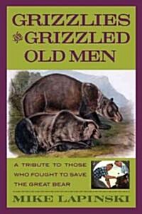 Grizzlies and Grizzled Old Men: A Tribute to Those Who Fought to Save the Great Bear (Paperback)