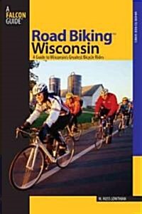 Road Biking(TM) Wisconsin: A Guide To Wisconsins Greatest Bicycle Rides (Paperback)