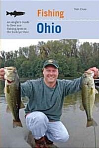 Fishing Ohio: An Anglers Guide To Over 200 Fishing Spots In The Buckeye State (Paperback)