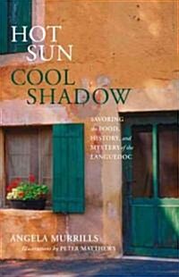Hot Sun, Cool Shadow: Savoring the Food, History, and Mystery of the Languedoc (Paperback)
