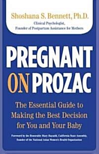 Pregnant on Prozac: The Essential Guide to Making the Best Decision for You and Your Baby (Paperback)