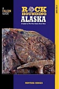 Rockhounding Alaska: A Guide to 75 of the States Best Rockhounding Sites (Paperback)