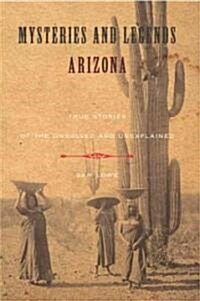 Mysteries and Legends of Arizona: True Stories of the Unsolved and Unexplained (Paperback)