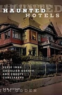 Haunted Hotels: Eerie Inns, Ghoulish Guests, And Creepy Caretakers, First Edition (Paperback)