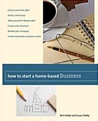 How to Start a Home-Based Business: Create a Business Plan*build a Client Base*make Yourself Indispensable*create a Fee Structure*market Your Company* (Paperback)