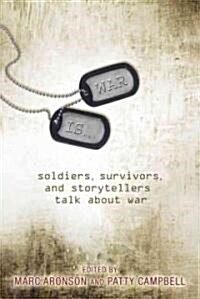 War Is...: Soldiers, Survivors, and Storytellers Talk about War (Hardcover)