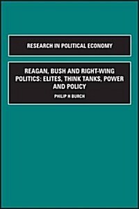 Reagan, Bush and Right-Wing Politics: Elites, Think Tanks, Power and Policy (Hardcover)