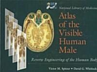 National Library of Medicine Atlas of the Visible Human Male: Reverse Engineering of the Human Body: Reverse Engineering of the Human Body (Hardcover)