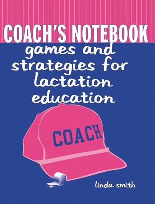 Coachs Notebook: Games and Strategies for Lactation Education: Games and Strategies for Lactation Education (Paperback)