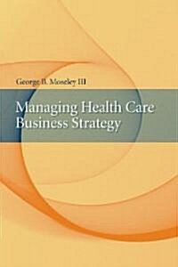 Managing Health Care Business Strategy (Hardcover)