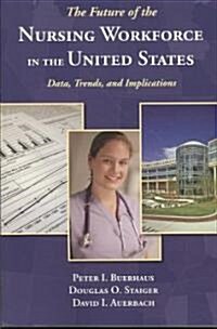 The Future of the Nursing Workforce in the United States: Data, Trends, and Implications (Paperback)