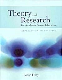 Theory and Research for Academic Nurse Educators: Application to Practice: Application to Practice (Paperback)