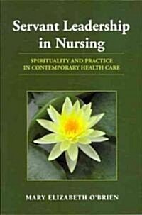 Servant Leadership in Nursing: Spirituality and Practice in Contemporary Health Care (Paperback, Nursing)