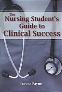 The Nursing Students Guide to Clinical Success (Paperback)
