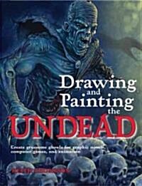 Drawing and Painting the Undead: Create Gruesome Ghouls for Graphic Novels, Computer Games, and Animation (Paperback)