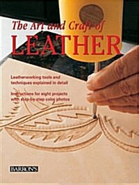 The Art and Craft of Leather: Leatherworking Tools and Techniques Explained in Detail (Hardcover)