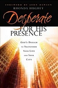 Desperate for His Presence: Gods Design to Transform Your Life and Your City (Paperback)