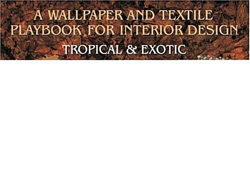 A Wallpaper and Textiles Playbook for Interior Design: Tropical & Exotic (Hardcover)