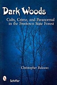 Dark Woods: Cults, Crime, and the Paranormal in the Freetown State Forest, Massachusetts (Paperback)