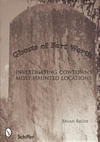 Ghosts of Fort Worth: Investigating Cowtowns Most Haunted Locations (Paperback)